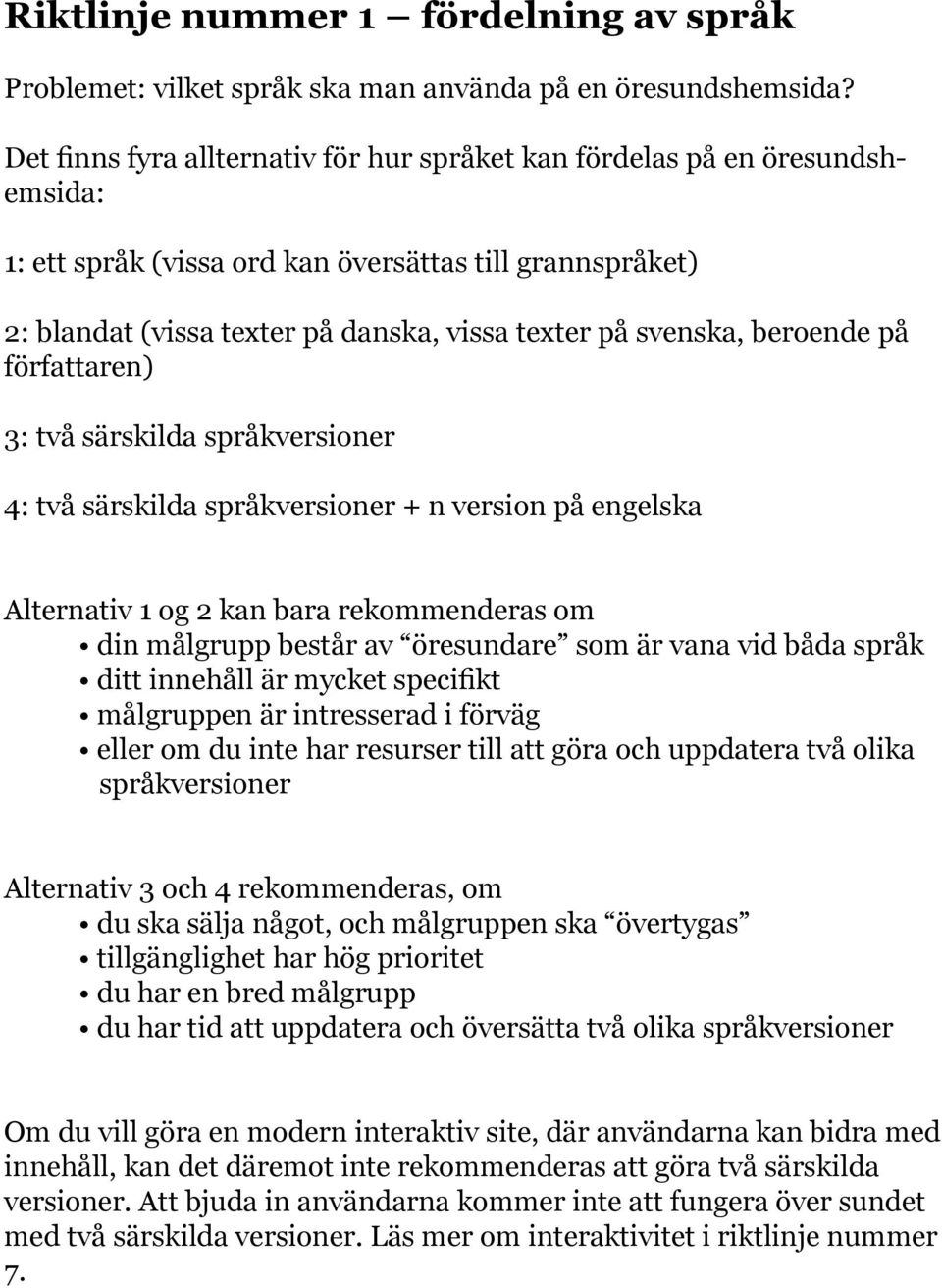 beroende på författaren) 3: två särskilda språkversioner 4: två särskilda språkversioner + n version på engelska Alternativ 1 og 2 kan bara rekommenderas om din målgrupp består av öresundare som är