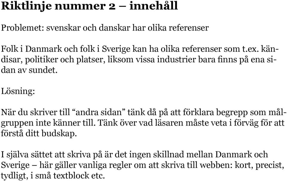 Lösning: När du skriver till andra sidan tänk då på att förklara begrepp som målgruppen inte känner till.