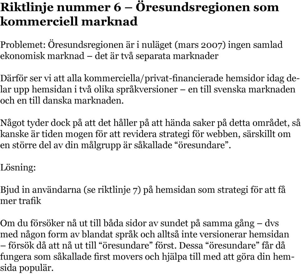 Något tyder dock på att det håller på att hända saker på detta området, så kanske är tiden mogen för att revidera strategi för webben, särskillt om en större del av din målgrupp är såkallade