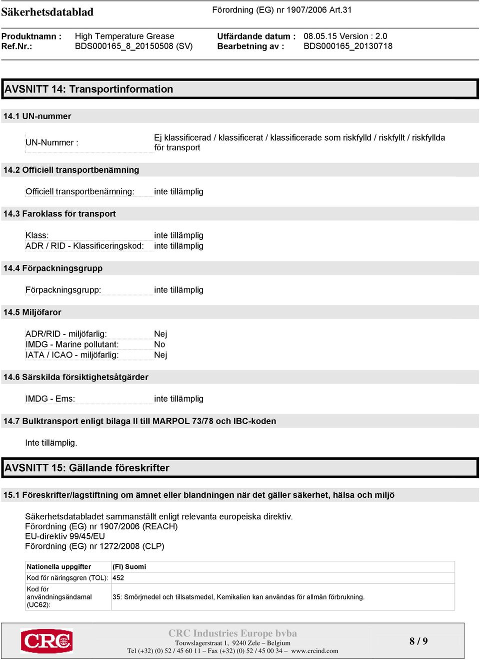 5 Miljöfaror ADR/RID - miljöfarlig: IMDG - Marine pollutant: IATA / ICAO - miljöfarlig: Nej No Nej 14.6 Särskilda försiktighetsåtgärder IMDG - Ems: 14.
