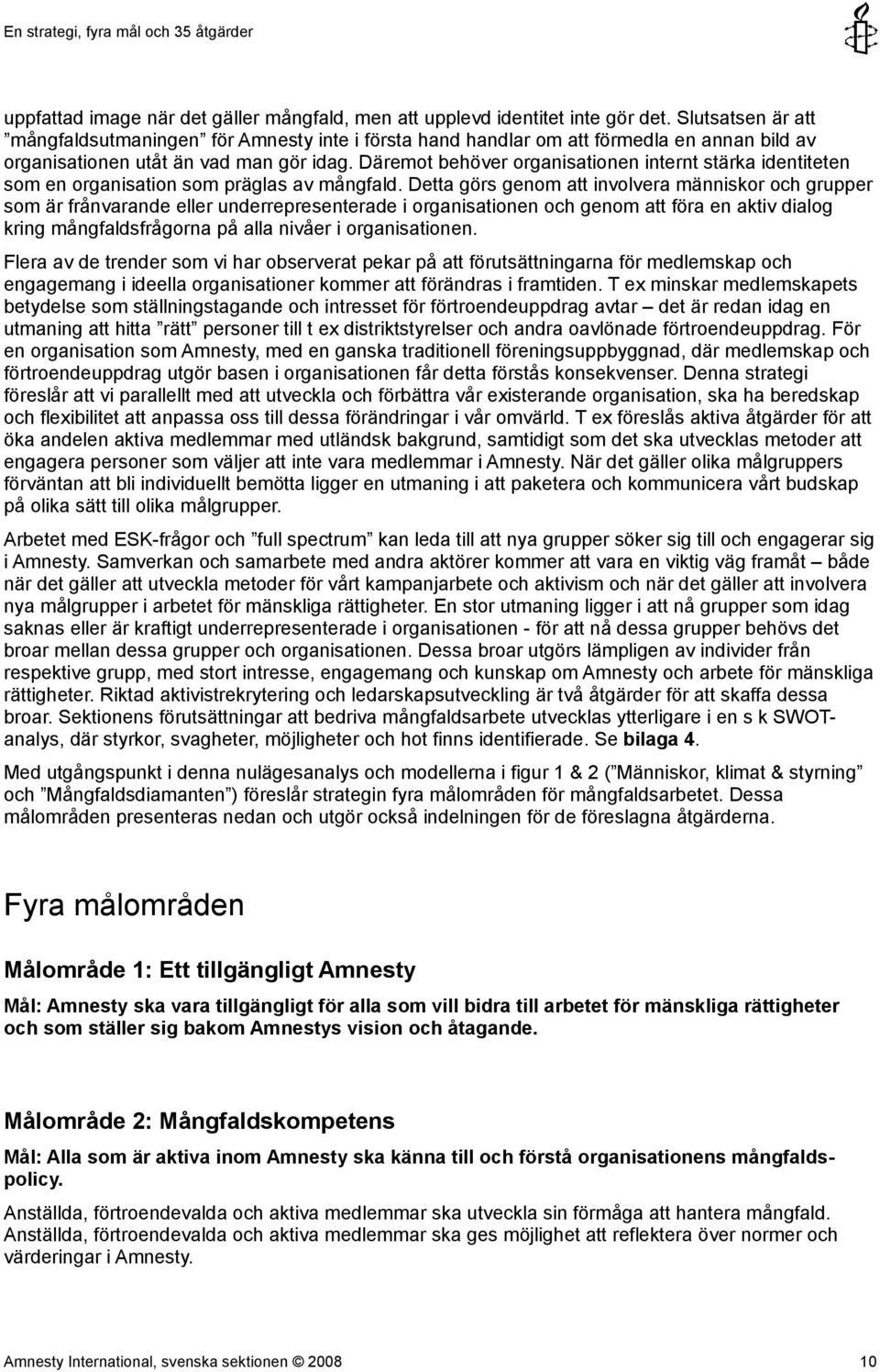 Däremot behöver organisationen internt stärka identiteten som en organisation som präglas av mångfald.