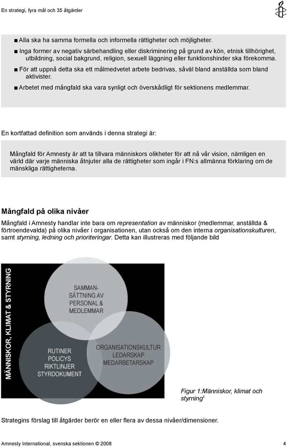 För att uppnå detta ska ett målmedvetet arbete bedrivas, såväl bland anställda som bland aktivister. Arbetet med mångfald ska vara synligt och överskådligt för sektionens medlemmar.