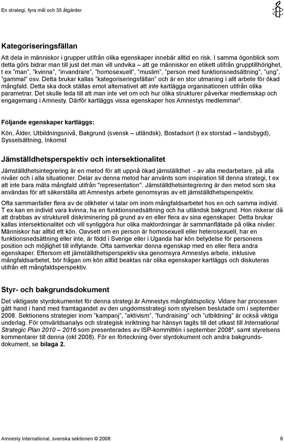funktionsnedsättning, ung, gammal osv. Detta brukar kallas kategoriseringsfällan och är en stor utmaning i allt arbete för ökad mångfald.