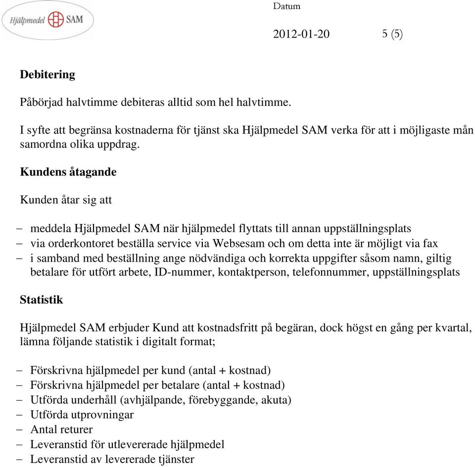 i samband med beställning ange nödvändiga och korrekta uppgifter såsom namn, giltig betalare för utfört arbete, ID-nummer, kontaktperson, telefonnummer, uppställningsplats Statistik Hjälpmedel SAM