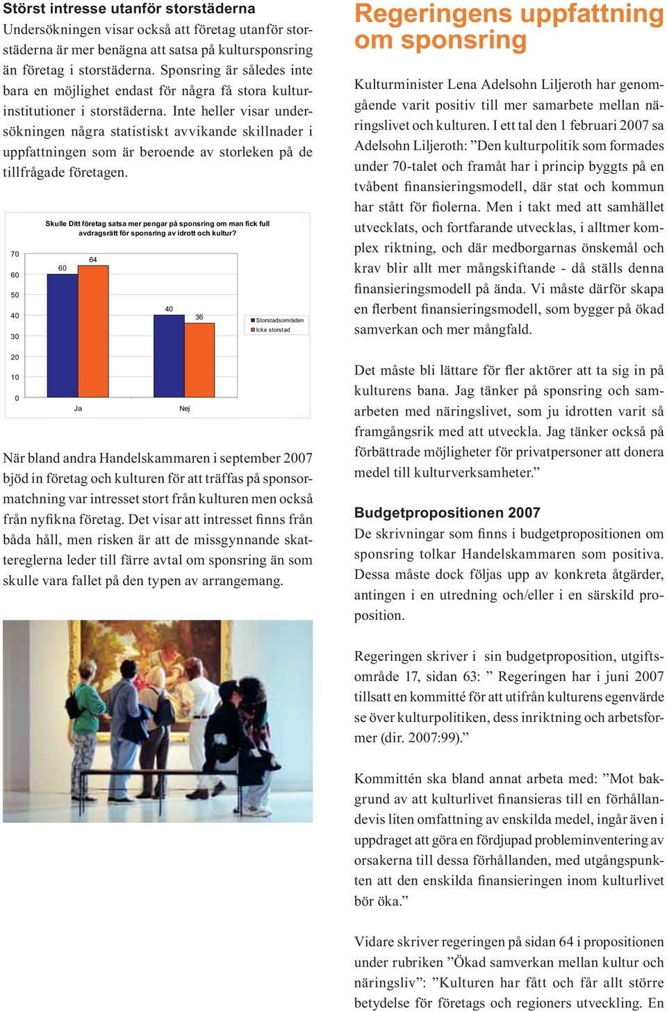 Inte heller visar undersökningen några statistiskt avvikande skillnader i uppfattningen som är beroende av storleken på de tillfrågade företagen.