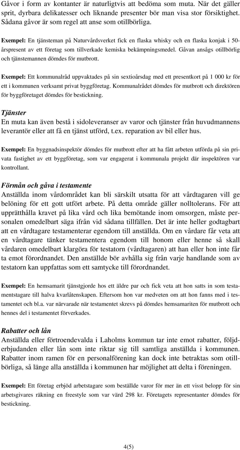 Exempel: En tjänsteman på Naturvårdsverket fick en flaska whisky och en flaska konjak i 50- årspresent av ett företag som tillverkade kemiska bekämpningsmedel.