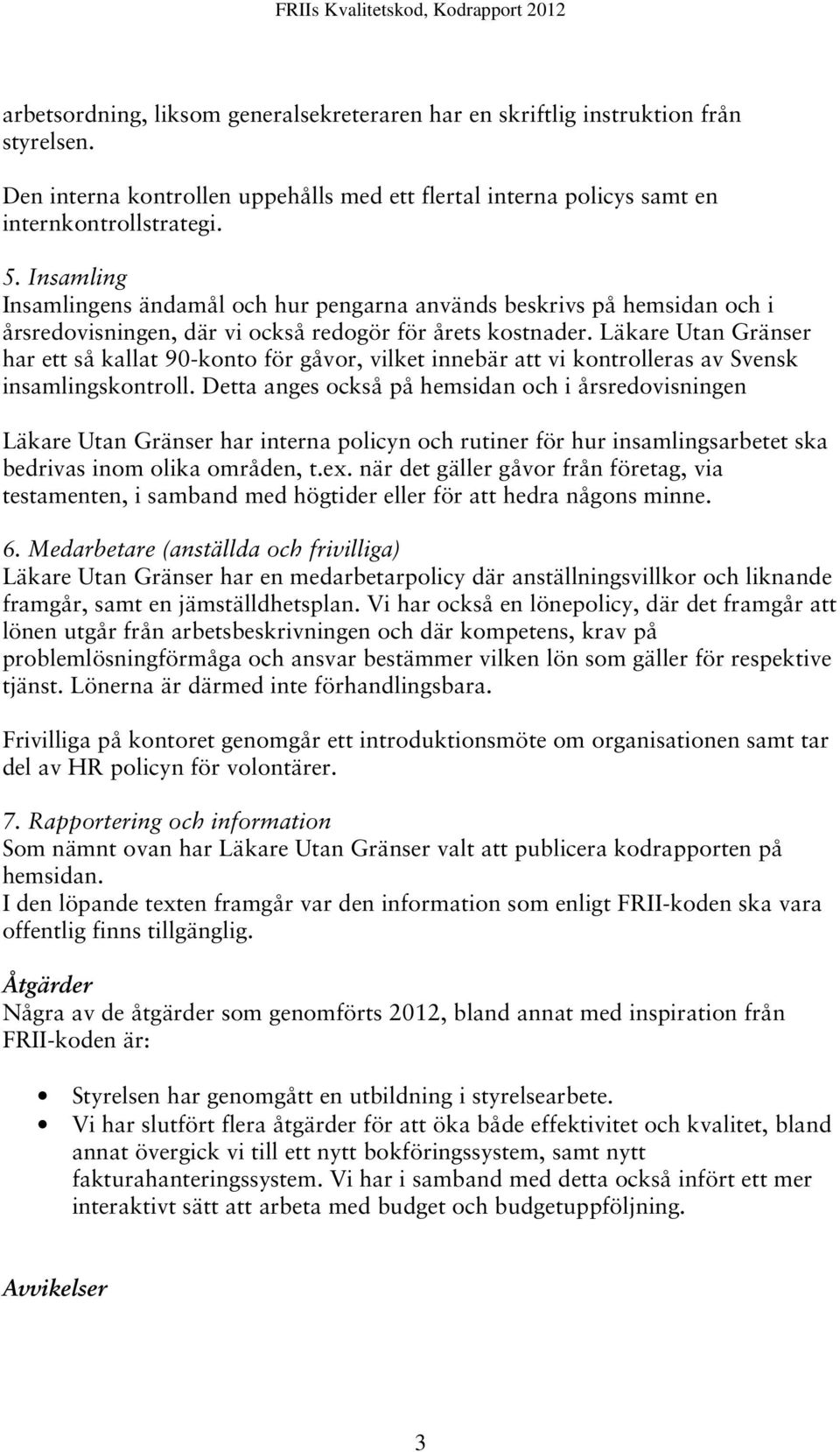 Läkare Utan Gränser har ett så kallat 90-konto för gåvor, vilket innebär att vi kontrolleras av Svensk insamlingskontroll.