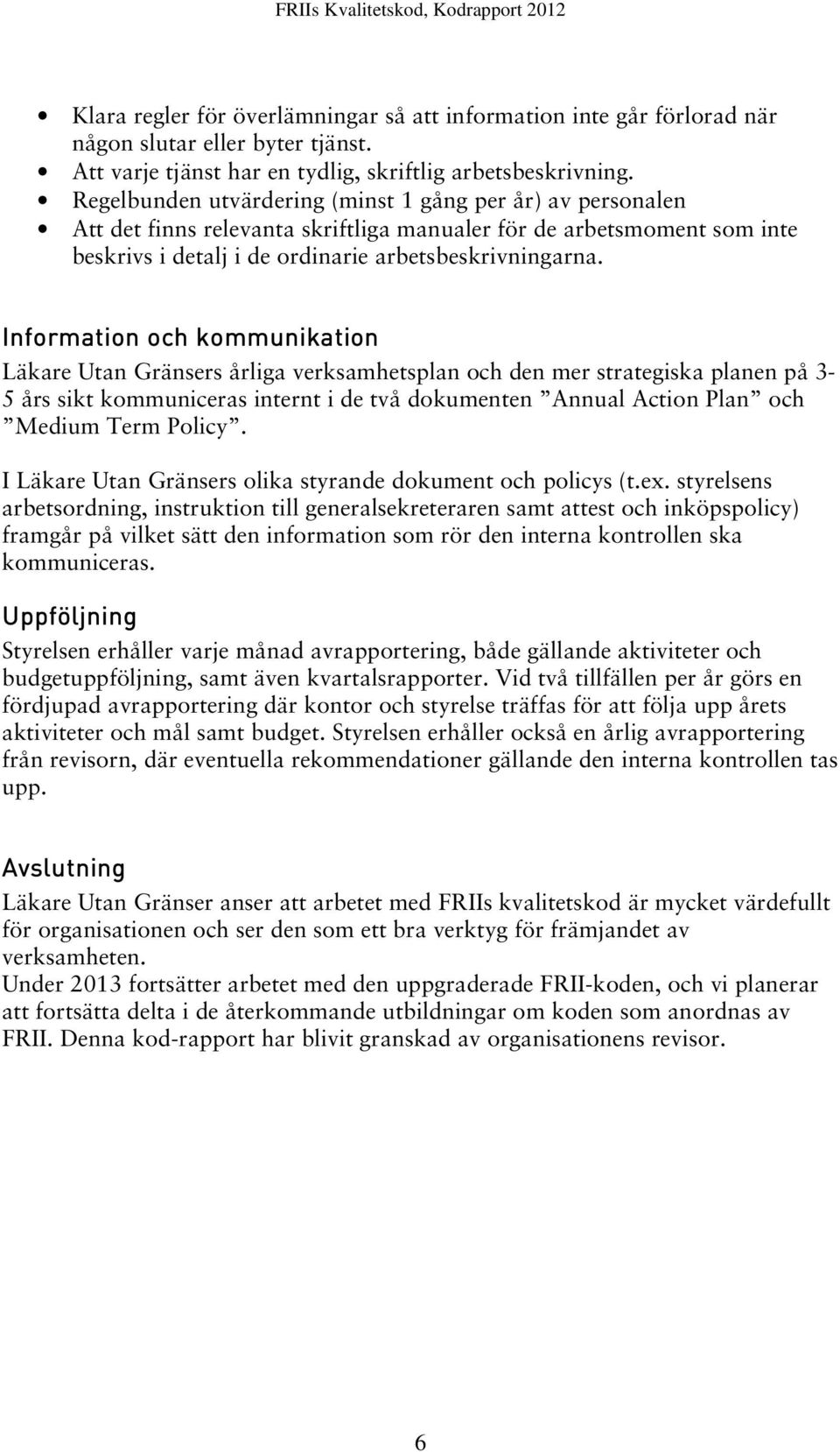 Information och kommunikation Läkare Utan Gränsers årliga verksamhetsplan och den mer strategiska planen på 3-5 års sikt kommuniceras internt i de två dokumenten Annual Action Plan och Medium Term