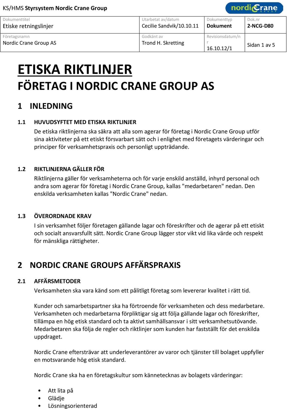 1 HUVUDSYFTET MED ETISKA RIKTLINJER De etiska riktlinjerna ska säkra att alla som agerar för företag i Nordic Crane Group utför sina aktiviteter på ett etiskt försvarbart sätt och i enlighet med
