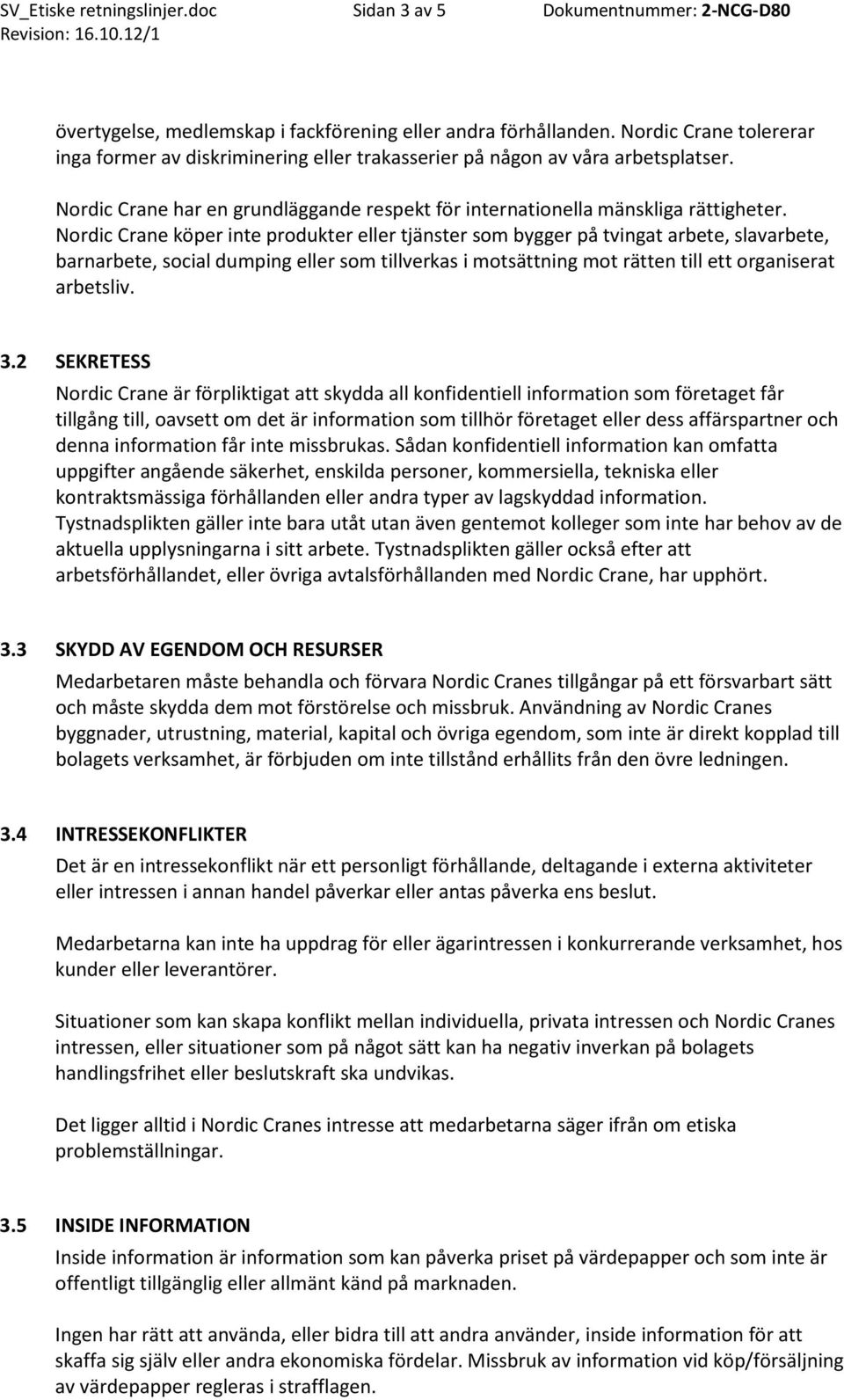 Nordic Crane köper inte produkter eller tjänster som bygger på tvingat arbete, slavarbete, barnarbete, social dumping eller som tillverkas i motsättning mot rätten till ett organiserat arbetsliv. 3.