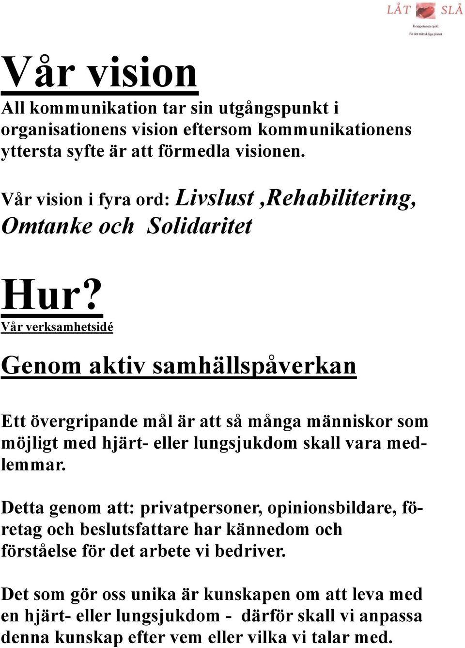 Vår verksamhetsidé Genom aktiv samhällspåverkan Ett övergripande mål är att så många människor som möjligt med hjärt- eller lungsjukdom skall vara medlemmar.
