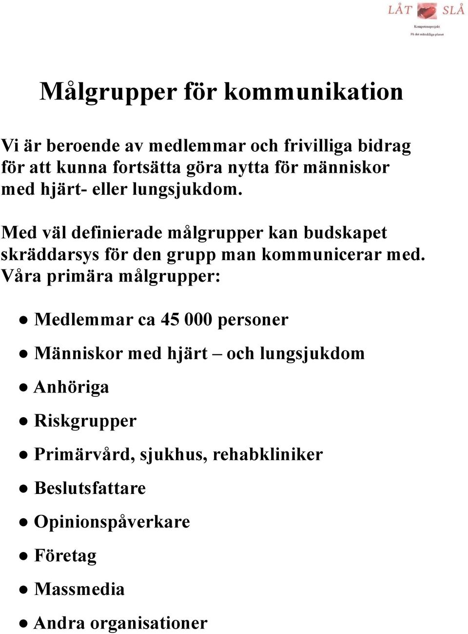 Med väl definierade målgrupper kan budskapet skräddarsys för den grupp man kommunicerar med.