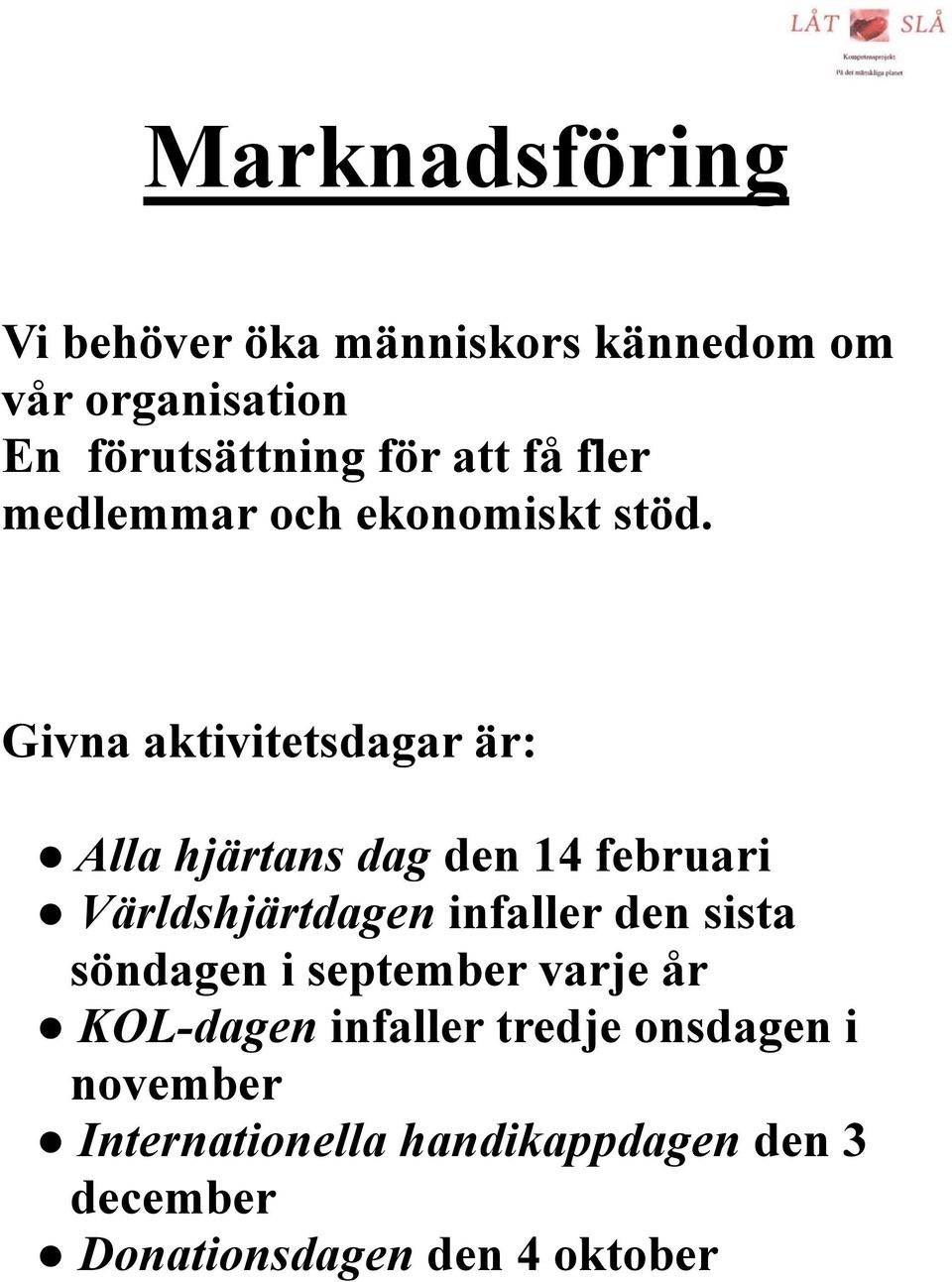 Givna aktivitetsdagar är: Alla hjärtans dag den 14 februari Världshjärtdagen infaller den