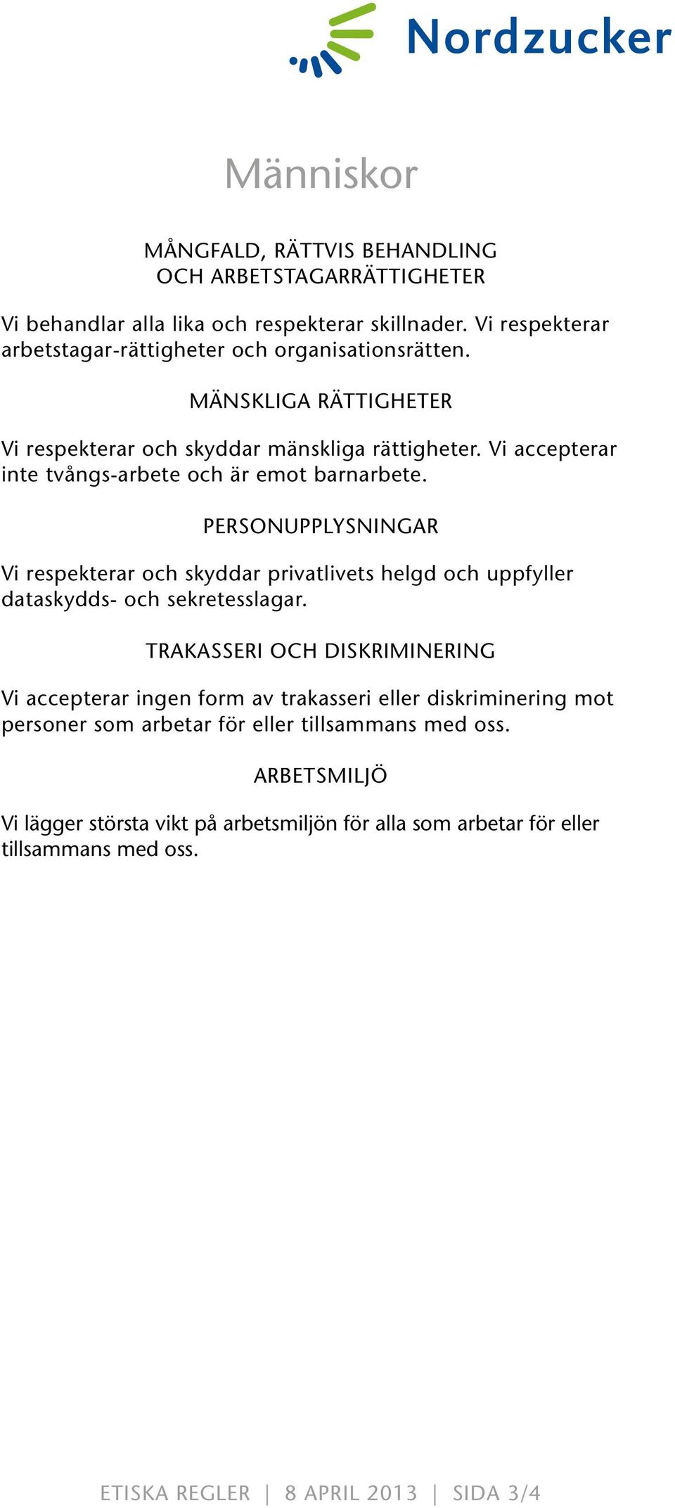 Vi accepterar inte tvångs-arbete och är emot barnarbete. PERSONUPPLYSNINGAR Vi respekterar och skyddar privatlivets helgd och uppfyller dataskydds- och sekretesslagar.