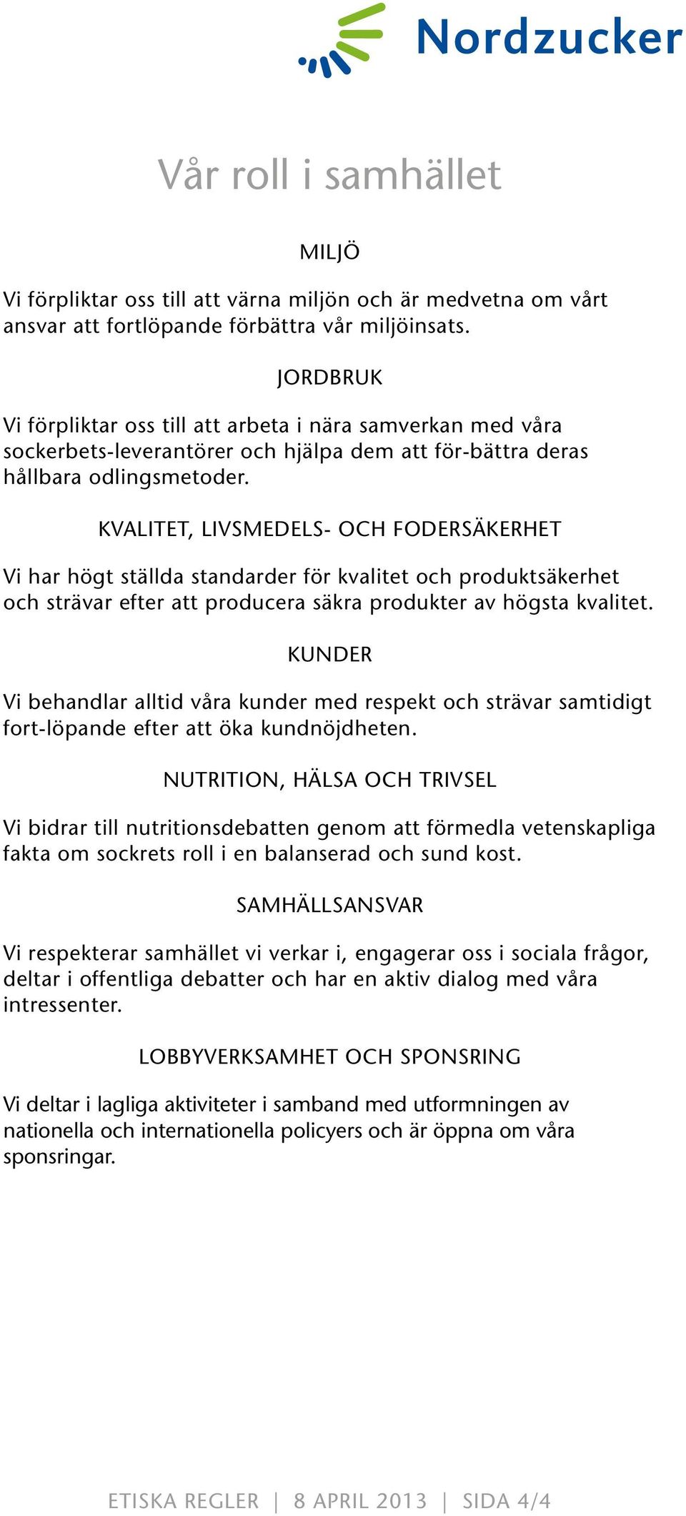 KVALITET, LIVSMEDELS- OCH FODERSÄKERHET Vi har högt ställda standarder för kvalitet och produktsäkerhet och strävar efter att producera säkra produkter av högsta kvalitet.