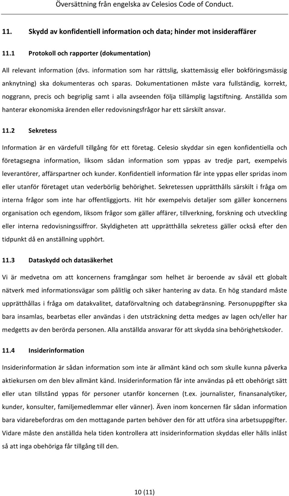 Dokumentationen måste vara fullständig, korrekt, noggrann, precis och begriplig samt i alla avseenden följa tillämplig lagstiftning.