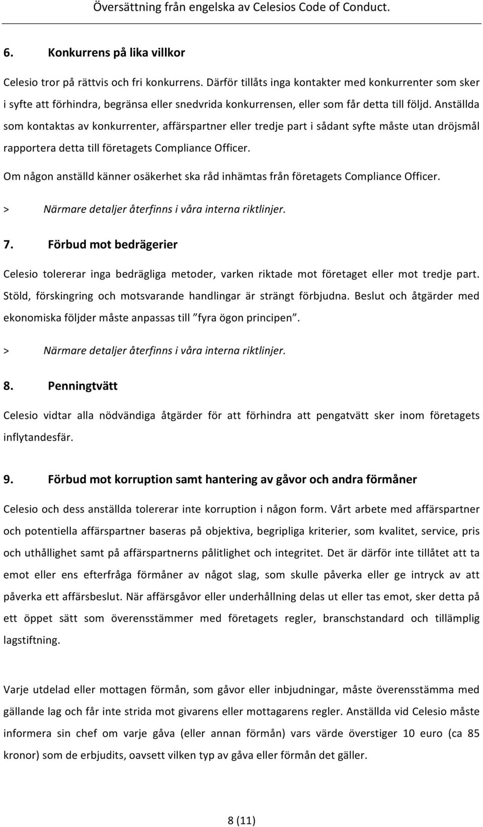 Anställda som kontaktas av konkurrenter, affärspartner eller tredje part i sådant syfte måste utan dröjsmål rapportera detta till företagets Compliance Officer.