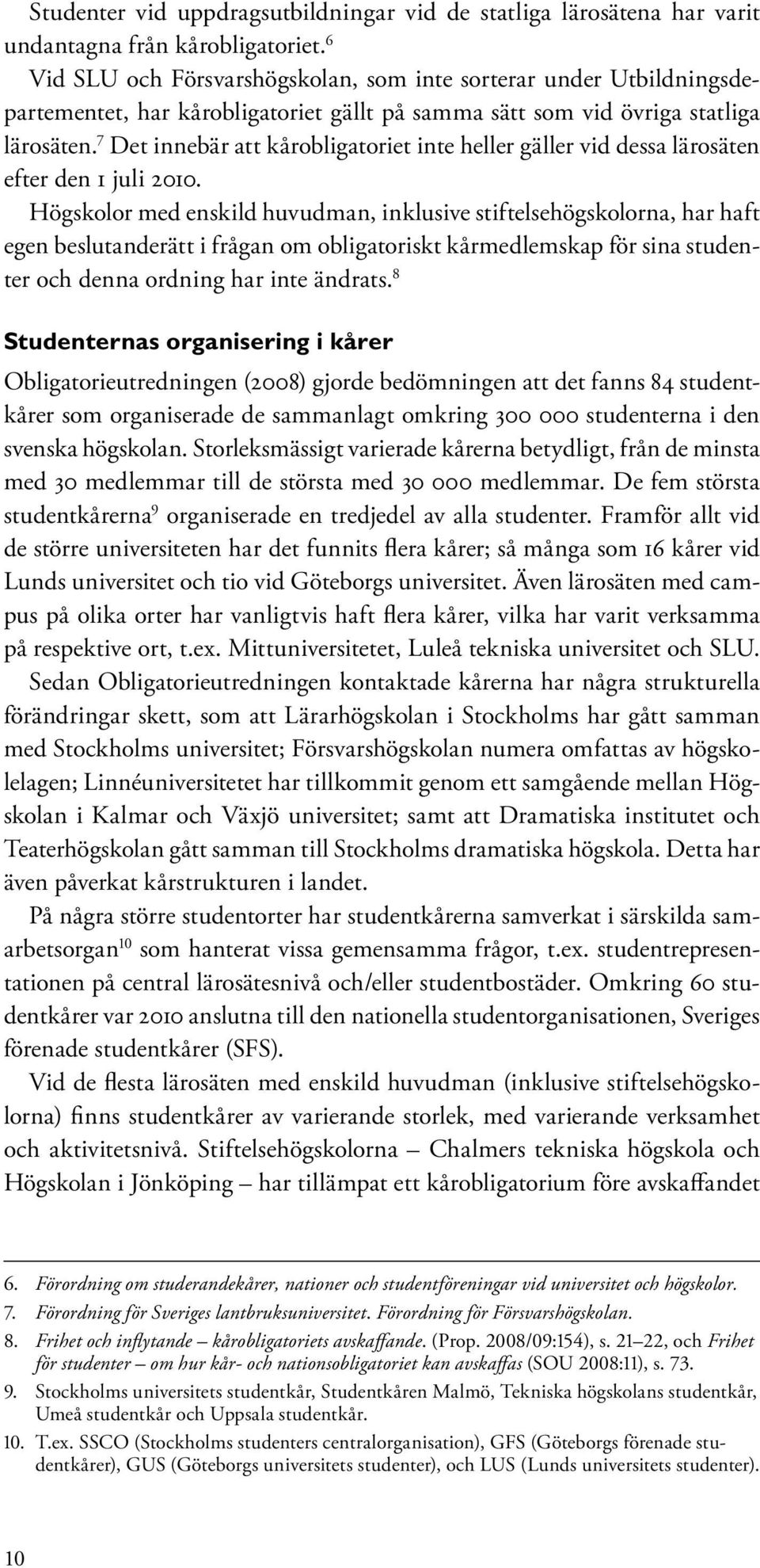 7 Det innebär att kårobligatoriet inte heller gäller vid dessa lärosäten efter den 1 juli 2010.