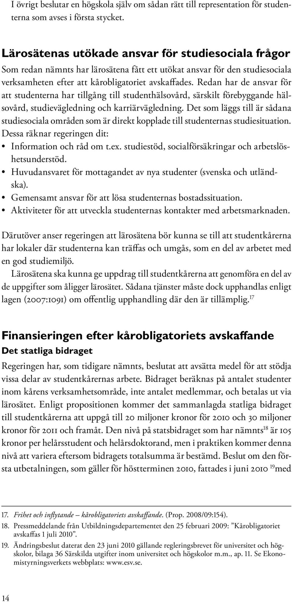 Redan har de ansvar för att studenterna har tillgång till studenthälsovård, särskilt förebyggande hälsovård, studievägledning och karriärvägledning.