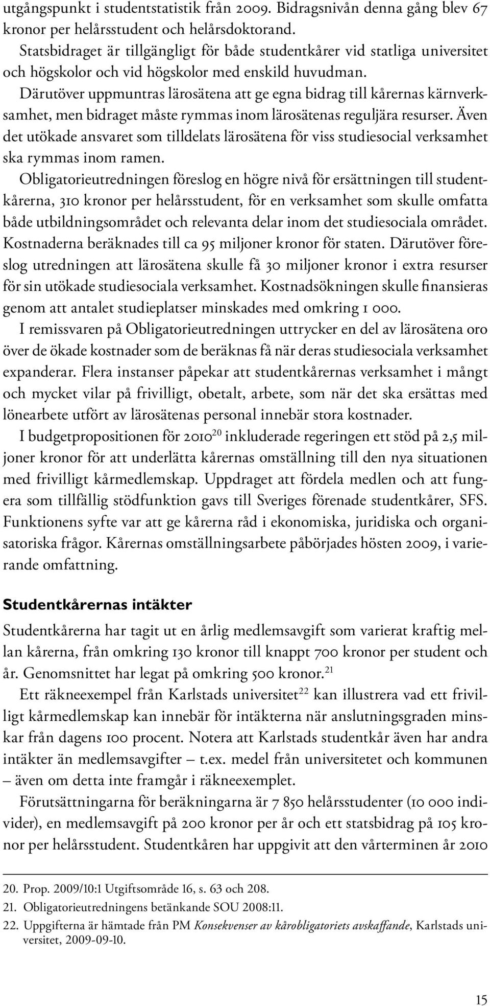 Därutöver uppmuntras lärosätena att ge egna bidrag till kårernas kärnverksamhet, men bidraget måste rymmas inom lärosätenas reguljära resurser.