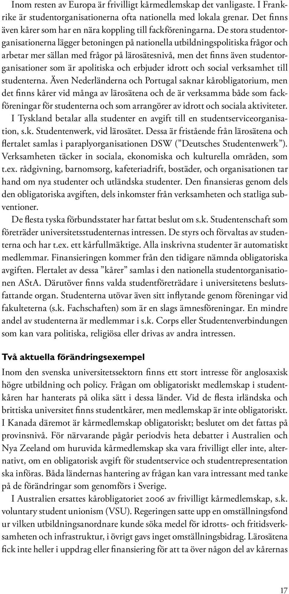 De stora studentorganisationerna lägger betoningen på nationella utbildningspolitiska frågor och arbetar mer sällan med frågor på lärosätesnivå, men det finns även studentorganisationer som är