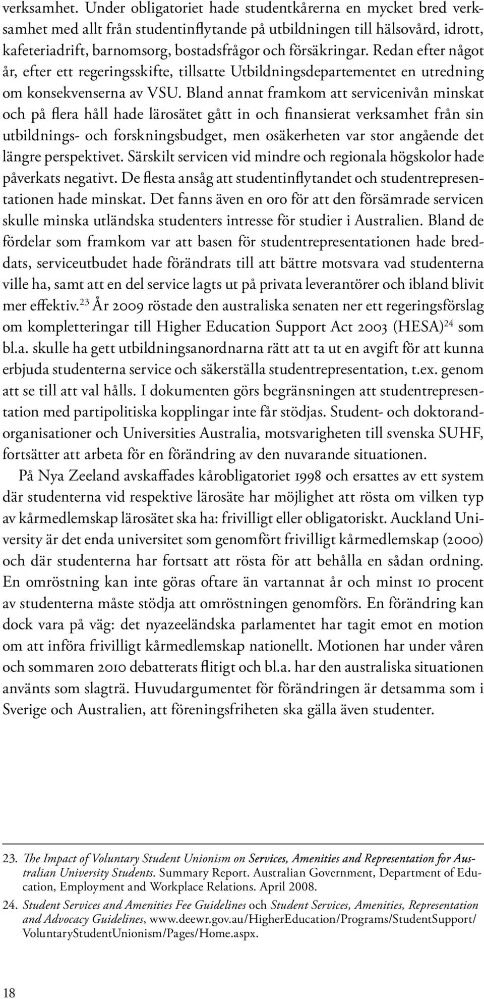 Redan efter något år, efter ett regeringsskifte, tillsatte Utbildningsdepartementet en utredning om konsekvenserna av VSU.