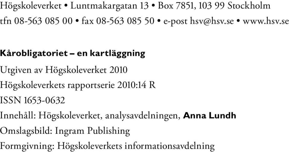 hsv.se www.hsv.se Kårobligatoriet en kartläggning Utgiven av Högskoleverket 2010