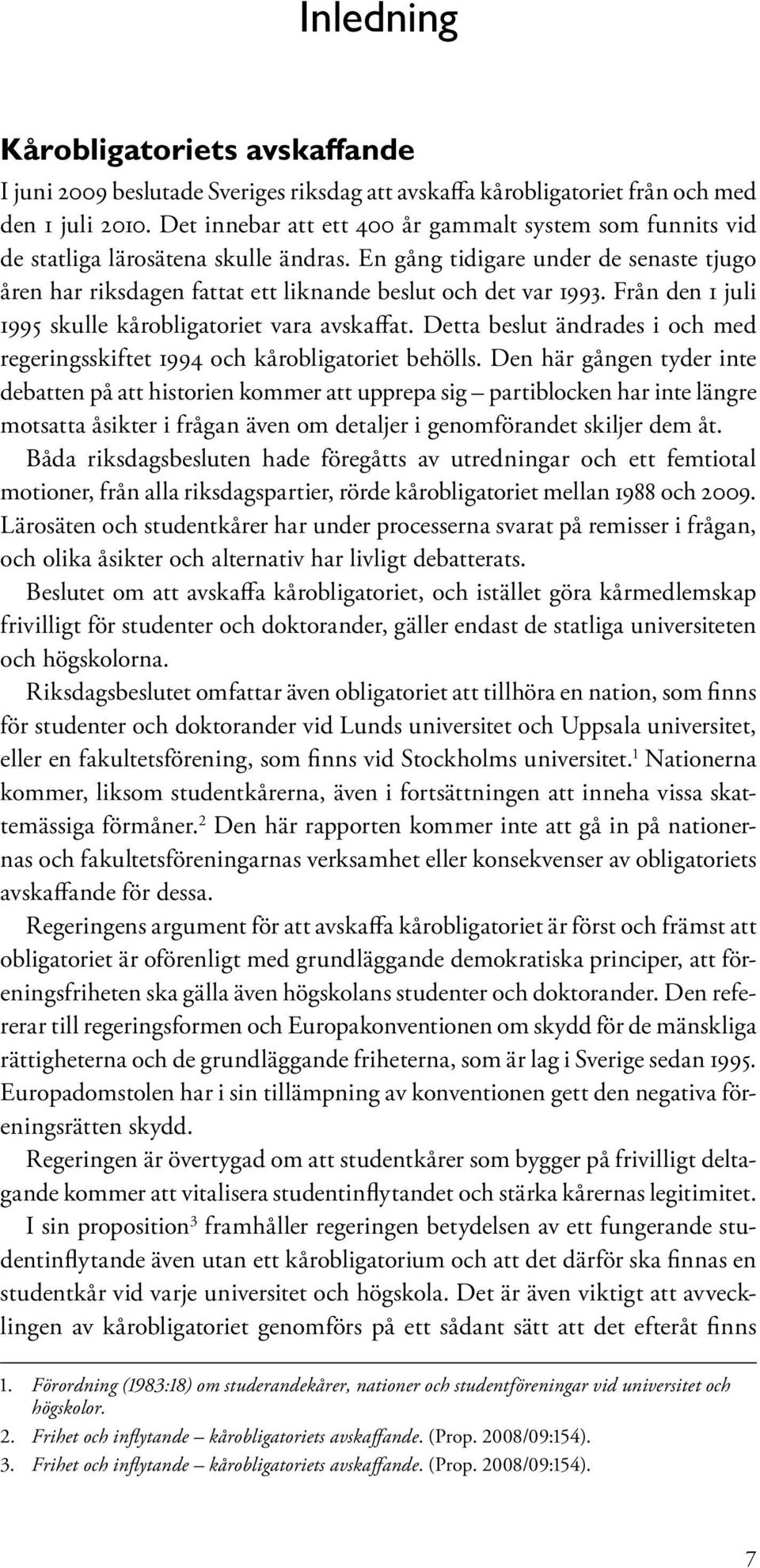 Från den 1 juli 1995 skulle kårobligatoriet vara avskaffat. Detta beslut ändrades i och med regeringsskiftet 1994 och kårobligatoriet behölls.