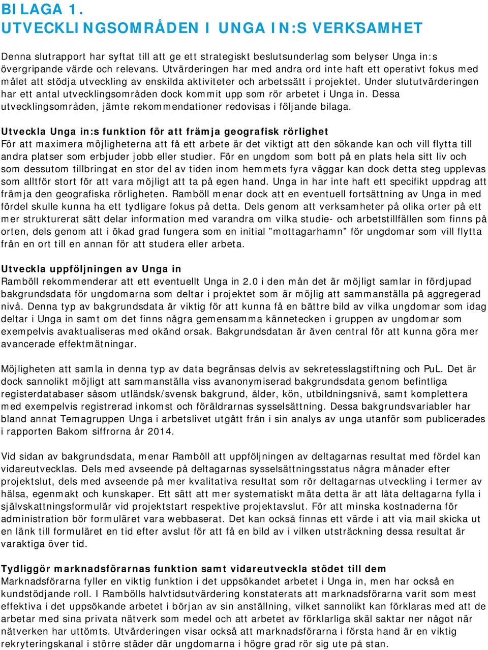 Under slututvärderingen har ett antal utvecklingsområden dock kommit upp som rör arbetet i Unga in. Dessa utvecklingsområden, jämte rekommendationer redovisas i följande bilaga.