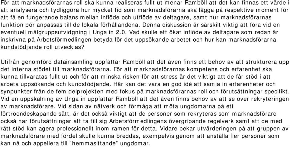 Denna diskussion är särskilt viktig att föra vid en eventuell målgruppsutvidgning i Unga in 2.0.