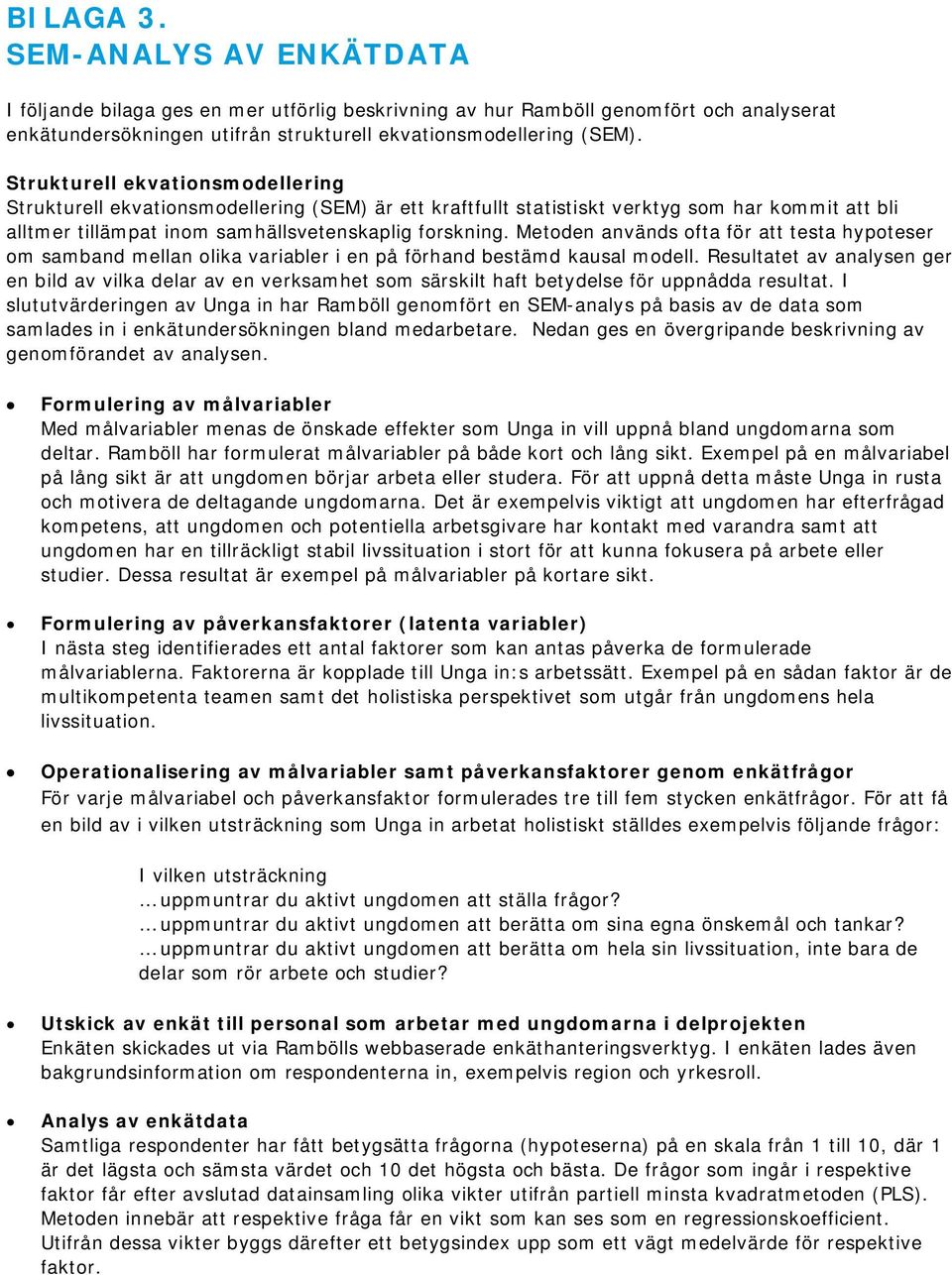 Metoden används ofta för att testa hypoteser om samband mellan olika variabler i en på förhand bestämd kausal modell.