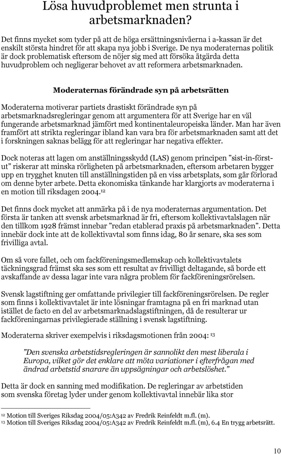 Moderaternas förändrade syn på arbetsrätten Moderaterna motiverar partiets drastiskt förändrade syn på arbetsmarknadsregleringar genom att argumentera för att Sverige har en väl fungerande