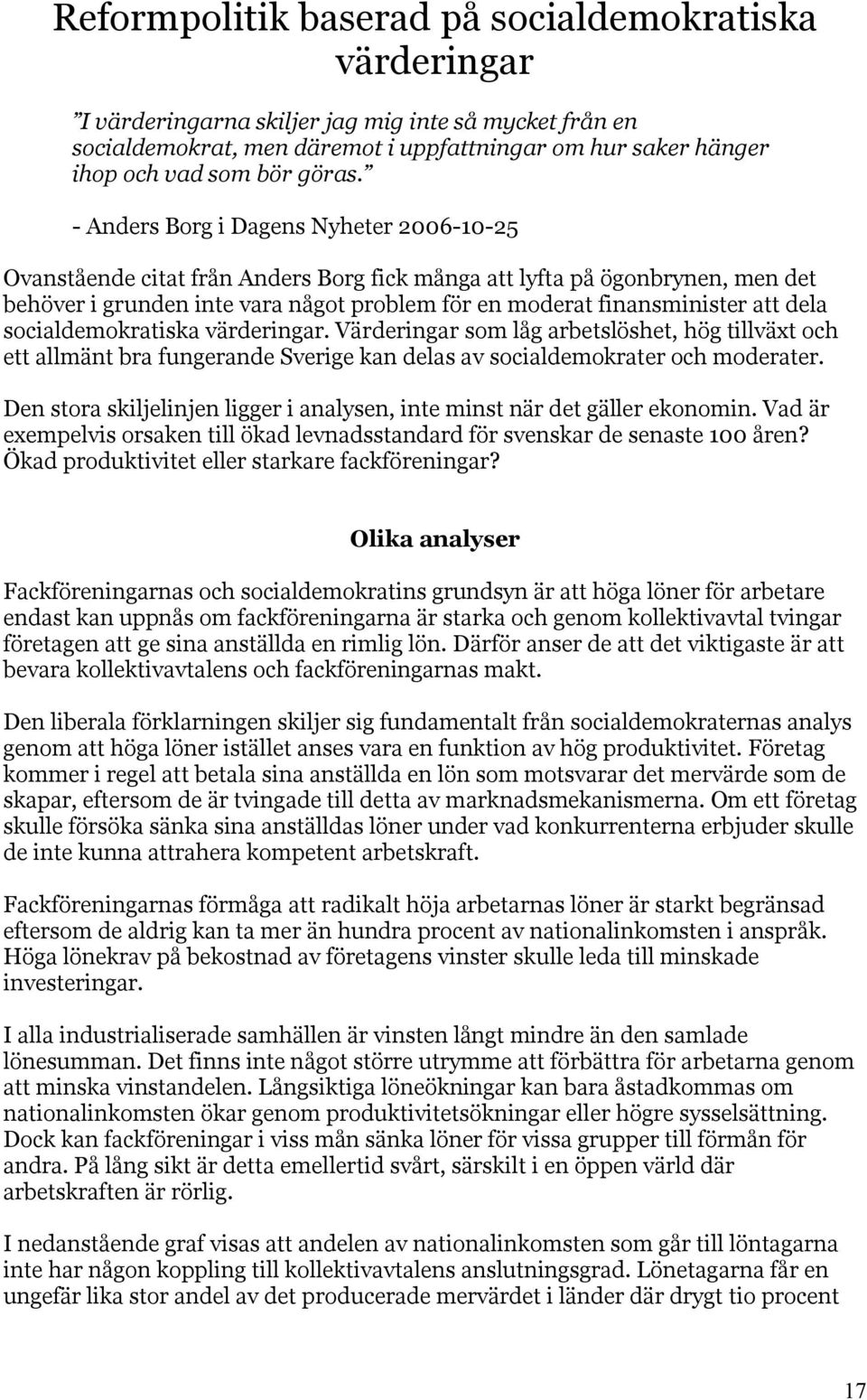 - Anders Borg i Dagens Nyheter 2006-10-25 Ovanstående citat från Anders Borg fick många att lyfta på ögonbrynen, men det behöver i grunden inte vara något problem för en moderat finansminister att