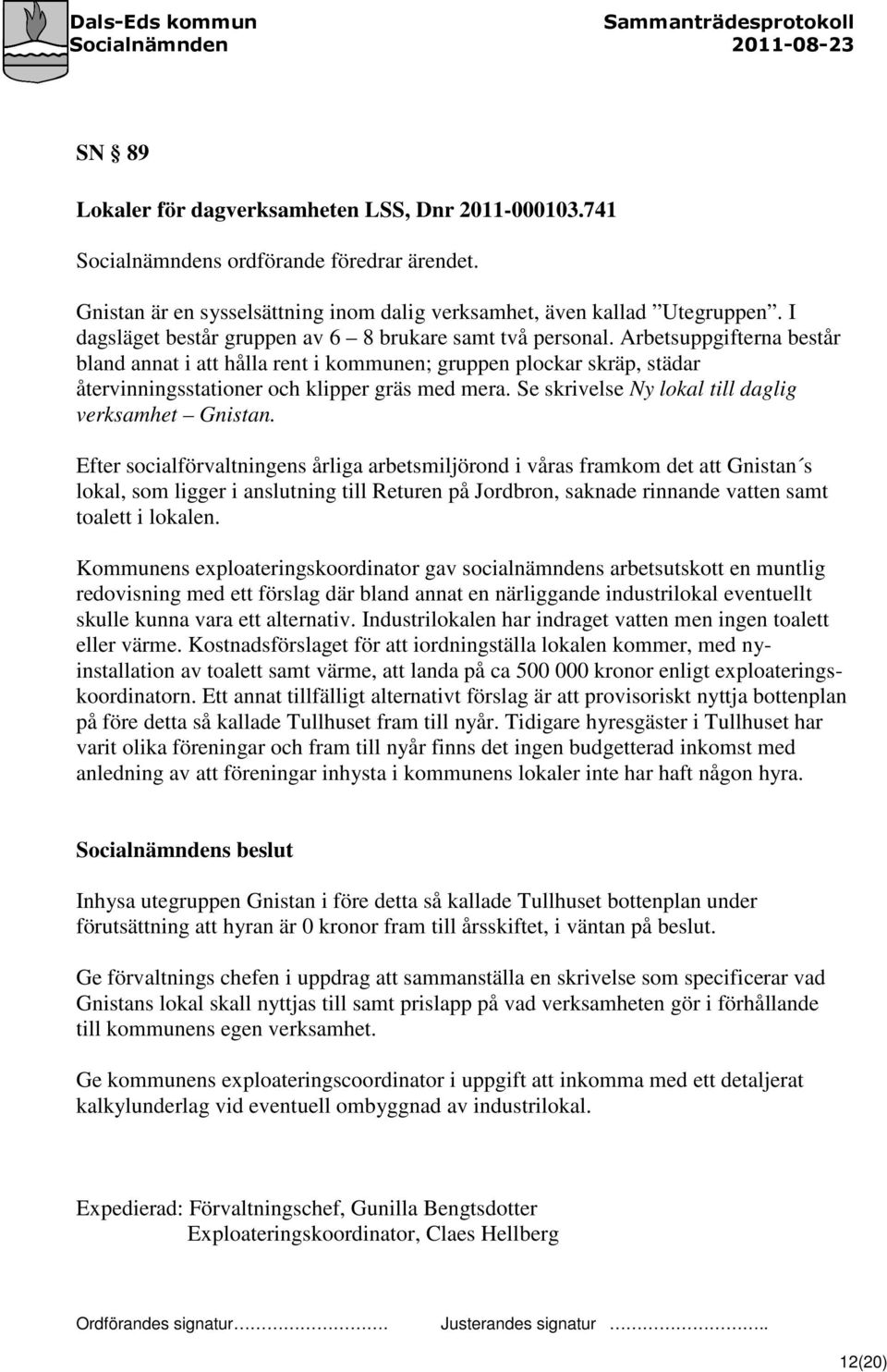 Arbetsuppgifterna består bland annat i att hålla rent i kommunen; gruppen plockar skräp, städar återvinningsstationer och klipper gräs med mera. Se skrivelse Ny lokal till daglig verksamhet Gnistan.