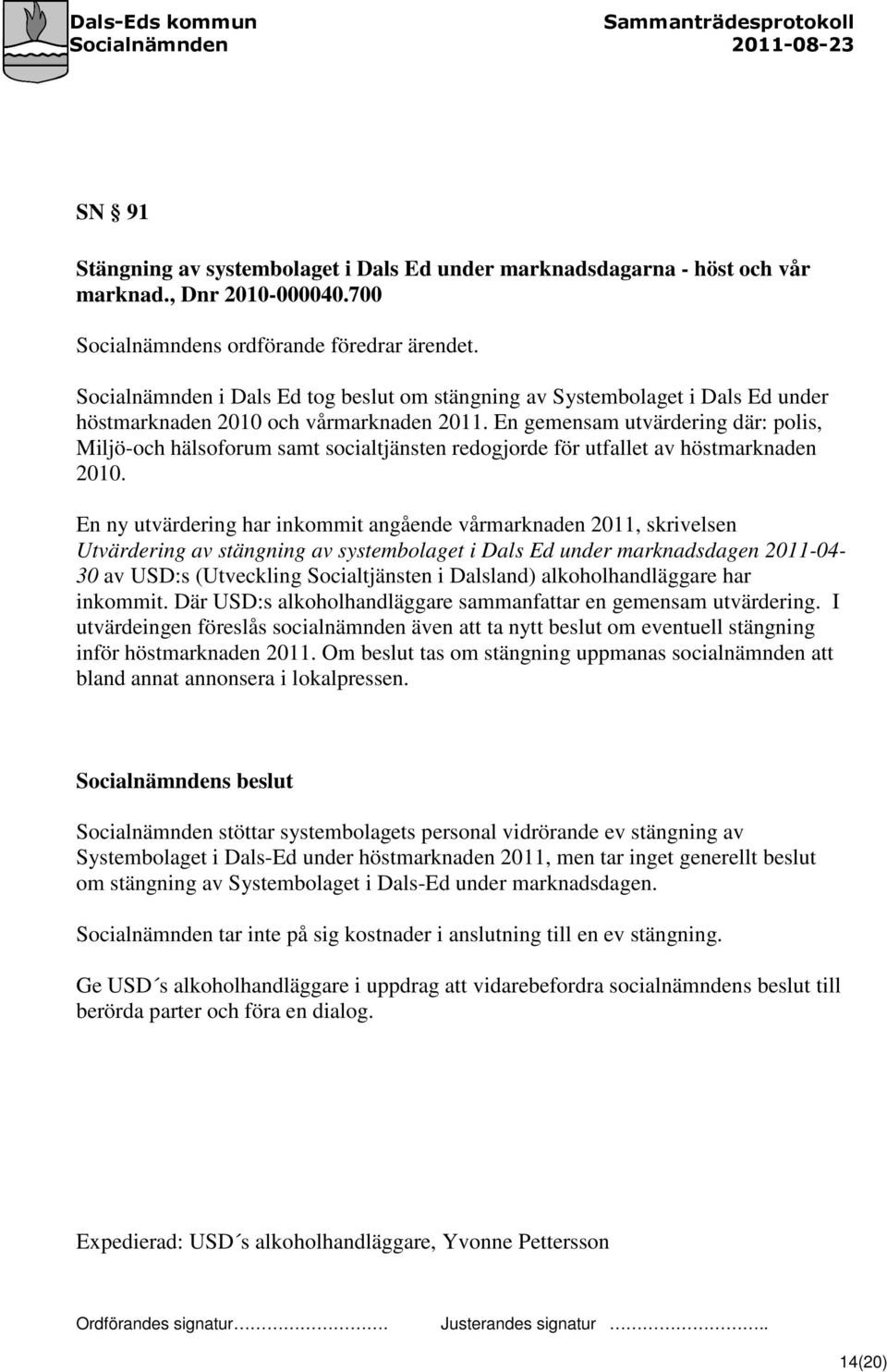 En gemensam utvärdering där: polis, Miljö-och hälsoforum samt socialtjänsten redogjorde för utfallet av höstmarknaden 2010.