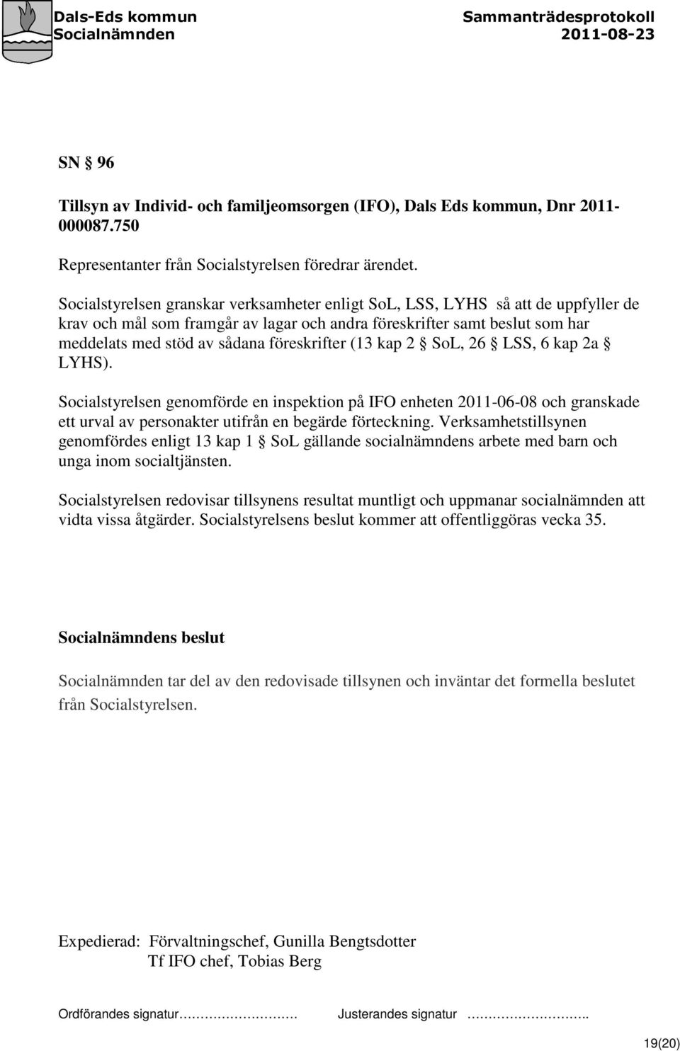 föreskrifter (13 kap 2 SoL, 26 LSS, 6 kap 2a LYHS). Socialstyrelsen genomförde en inspektion på IFO enheten 2011-06-08 och granskade ett urval av personakter utifrån en begärde förteckning.