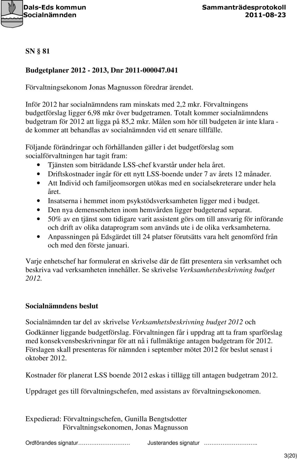 Målen som hör till budgeten är inte klara - de kommer att behandlas av socialnämnden vid ett senare tillfälle.