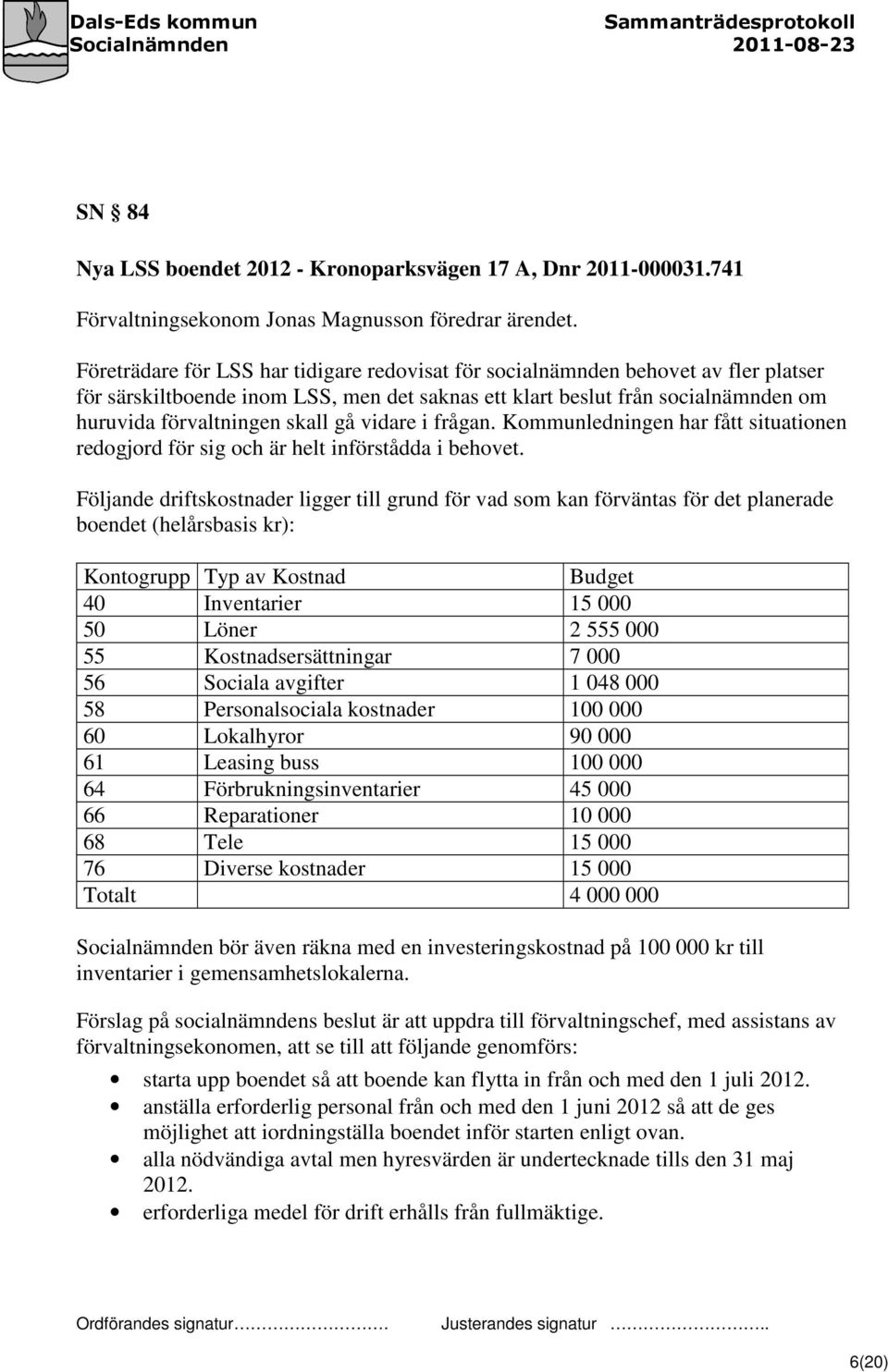 vidare i frågan. Kommunledningen har fått situationen redogjord för sig och är helt införstådda i behovet.