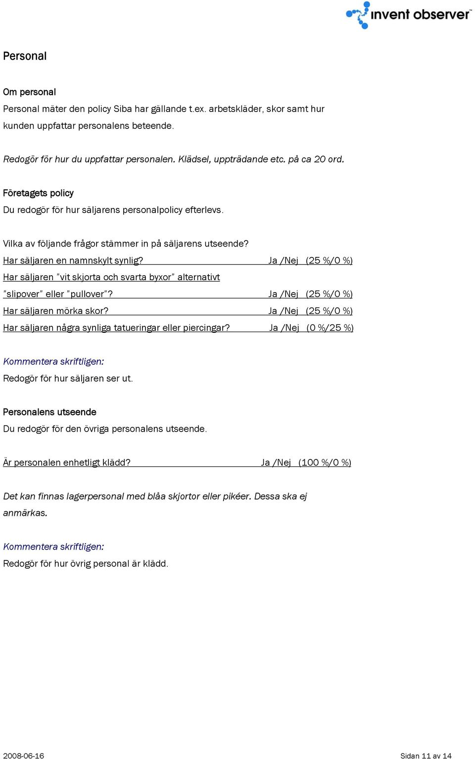 Har säljaren en namnskylt synlig? (25 %/0 %) Har säljaren vit skjorta och svarta byxor alternativt slipover eller pullover? (25 %/0 %) Har säljaren mörka skor?