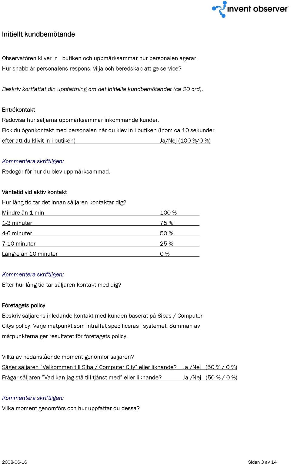 Fick du ögonkontakt med personalen när du klev in i butiken (inom ca 10 sekunder efter att du klivit in i butiken) Ja/Nej (100 %/0 %) Redogör för hur du blev uppmärksammad.