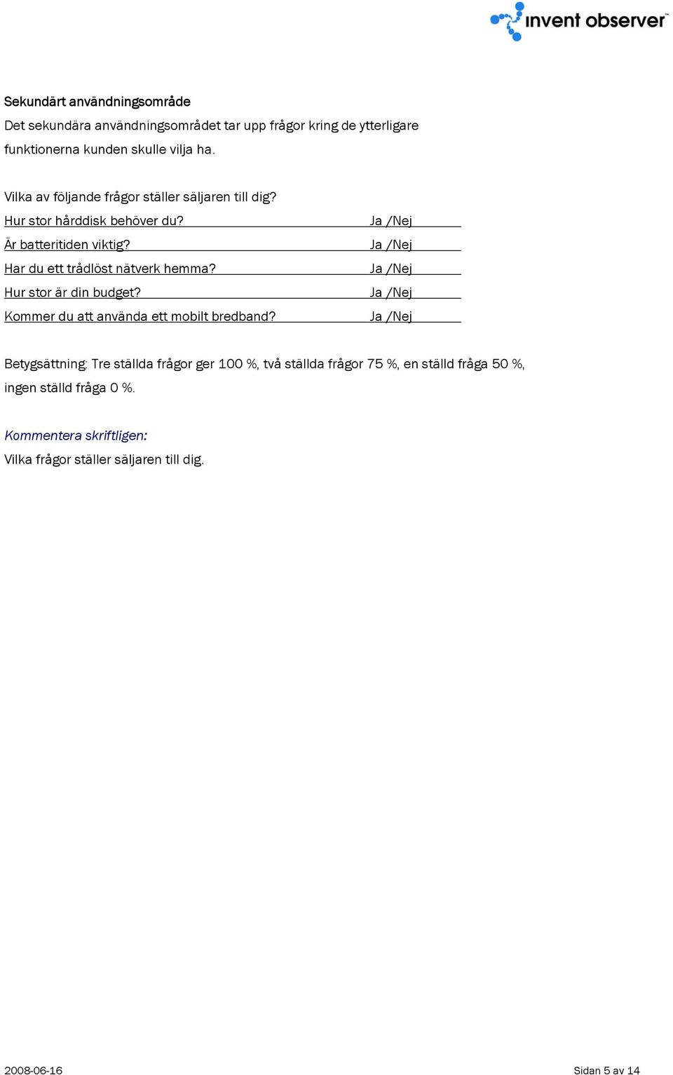 Har du ett trådlöst nätverk hemma? Hur stor är din budget? Kommer du att använda ett mobilt bredband?