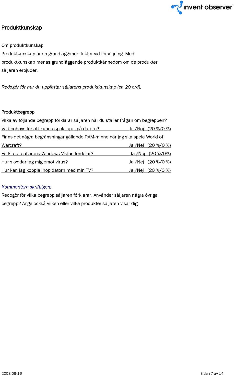 Vad behövs för att kunna spela spel på datorn? (20 %/0 %) Finns det några begränsningar gällande RAM-minne när jag ska spela World of Warcraft? (20 %/0 %) Förklarar säljarens Windows Vistas fördelar?