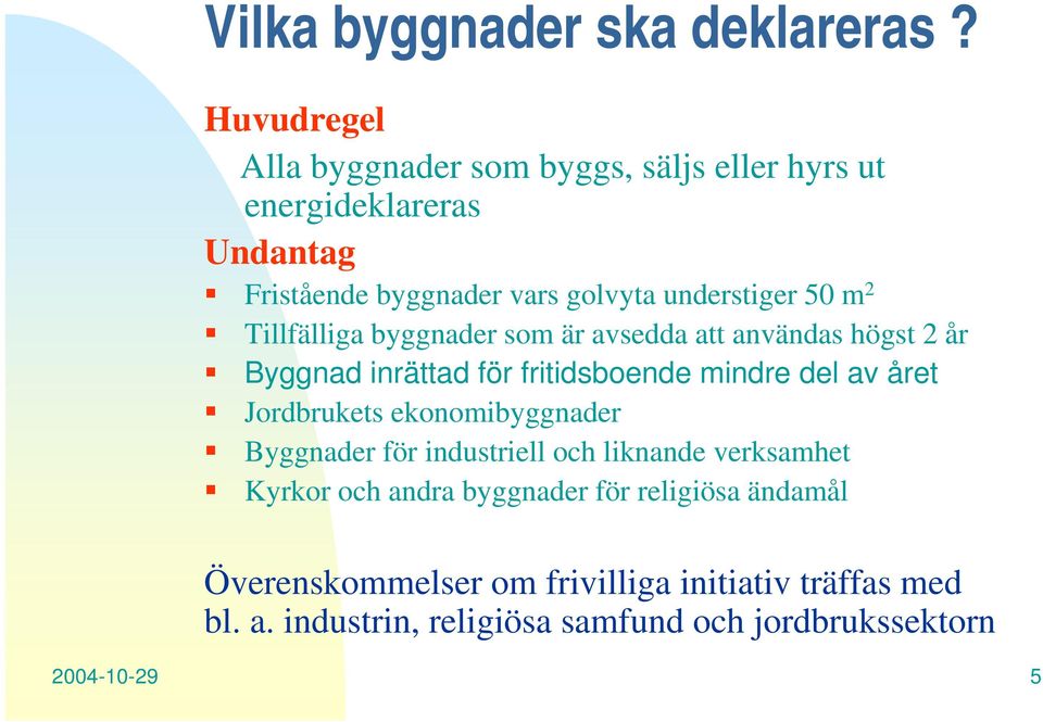 2 Tillfälliga byggnader som är avsedda att användas högst 2 år Byggnad inrättad för fritidsboende mindre del av året Jordbrukets