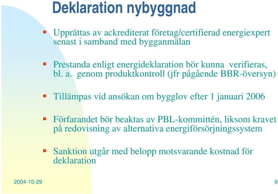 genom produktkontroll (jfr pågående BBR-översyn) Tillämpas vid ansökan om bygglov efter 1 januari 2006 Förfarandet