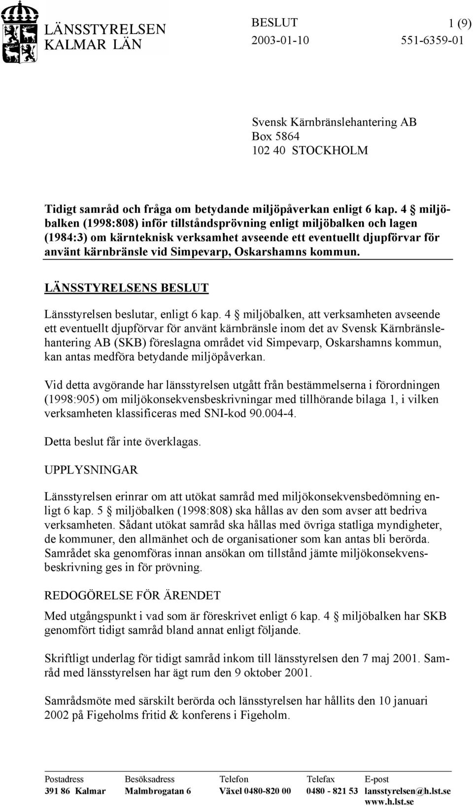 kommun. LÄNSSTYRELSENS BESLUT Länsstyrelsen beslutar, enligt 6 kap.