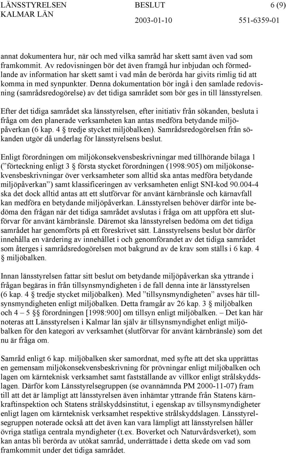 Denna dokumentation bör ingå i den samlade redovisning (samrådsredogörelse) av det tidiga samrådet som bör ges in till länsstyrelsen.