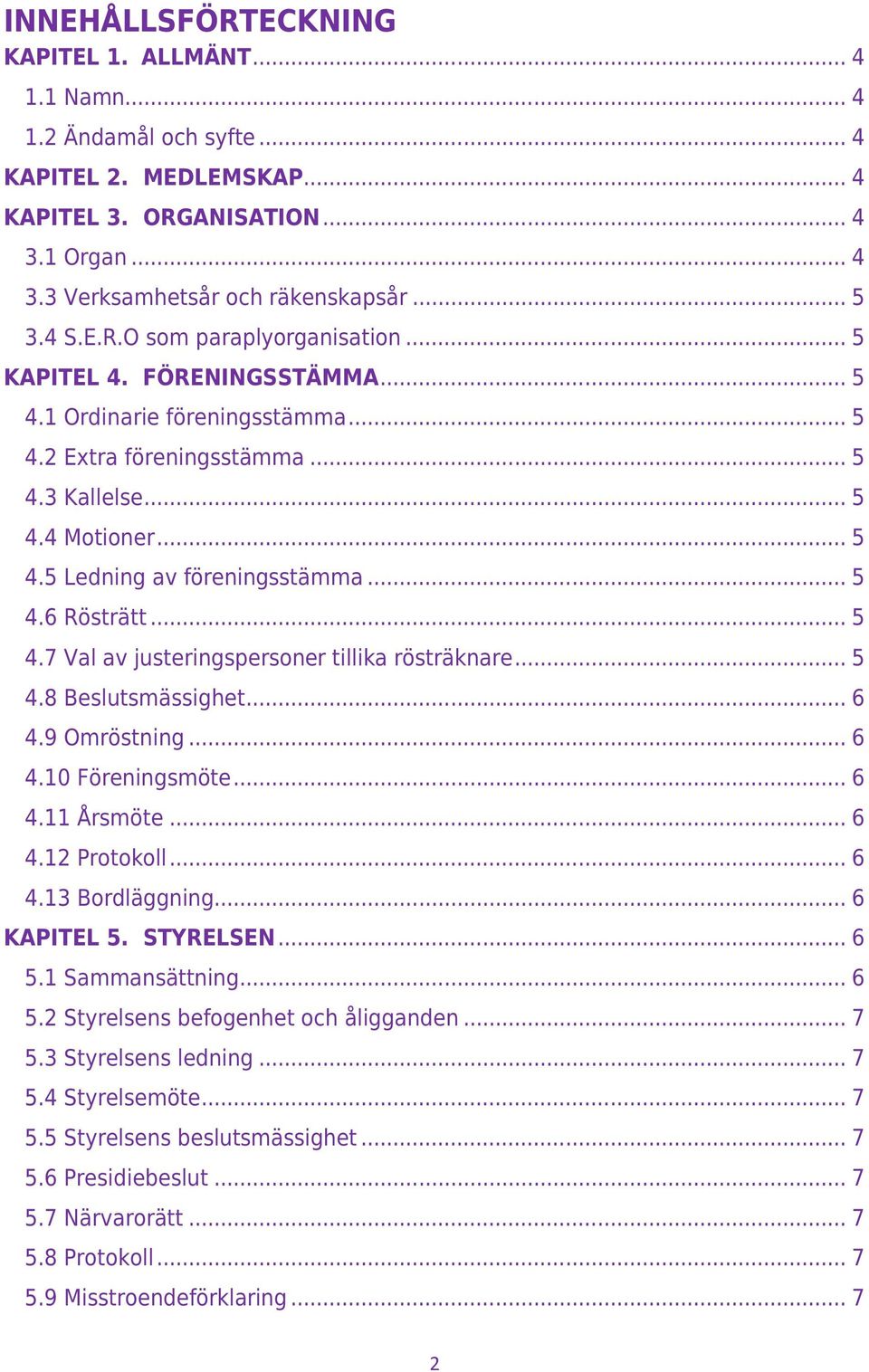 .. 5 4.6 Rösträtt... 5 4.7 Val av justeringspersoner tillika rösträknare... 5 4.8 Beslutsmässighet... 6 4.9 Omröstning... 6 4.10 Föreningsmöte... 6 4.11 Årsmöte... 6 4.12 Protokoll... 6 4.13 Bordläggning.