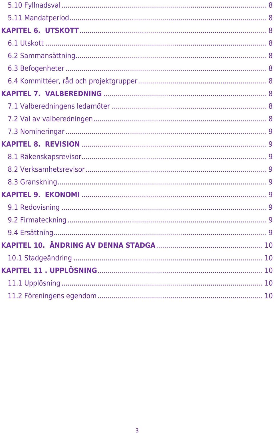 1 Räkenskapsrevisor... 9 8.2 Verksamhetsrevisor... 9 8.3 Granskning... 9 KAPITEL 9. EKONOMI... 9 9.1 Redovisning... 9 9.2 Firmateckning... 9 9.4 Ersättning.