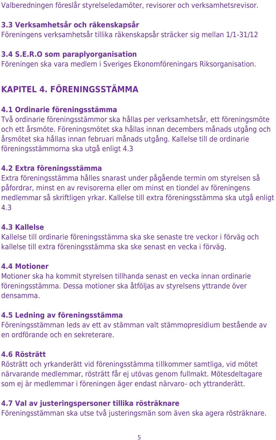 1 Ordinarie föreningsstämma Två ordinarie föreningsstämmor ska hållas per verksamhetsår, ett föreningsmöte och ett årsmöte.