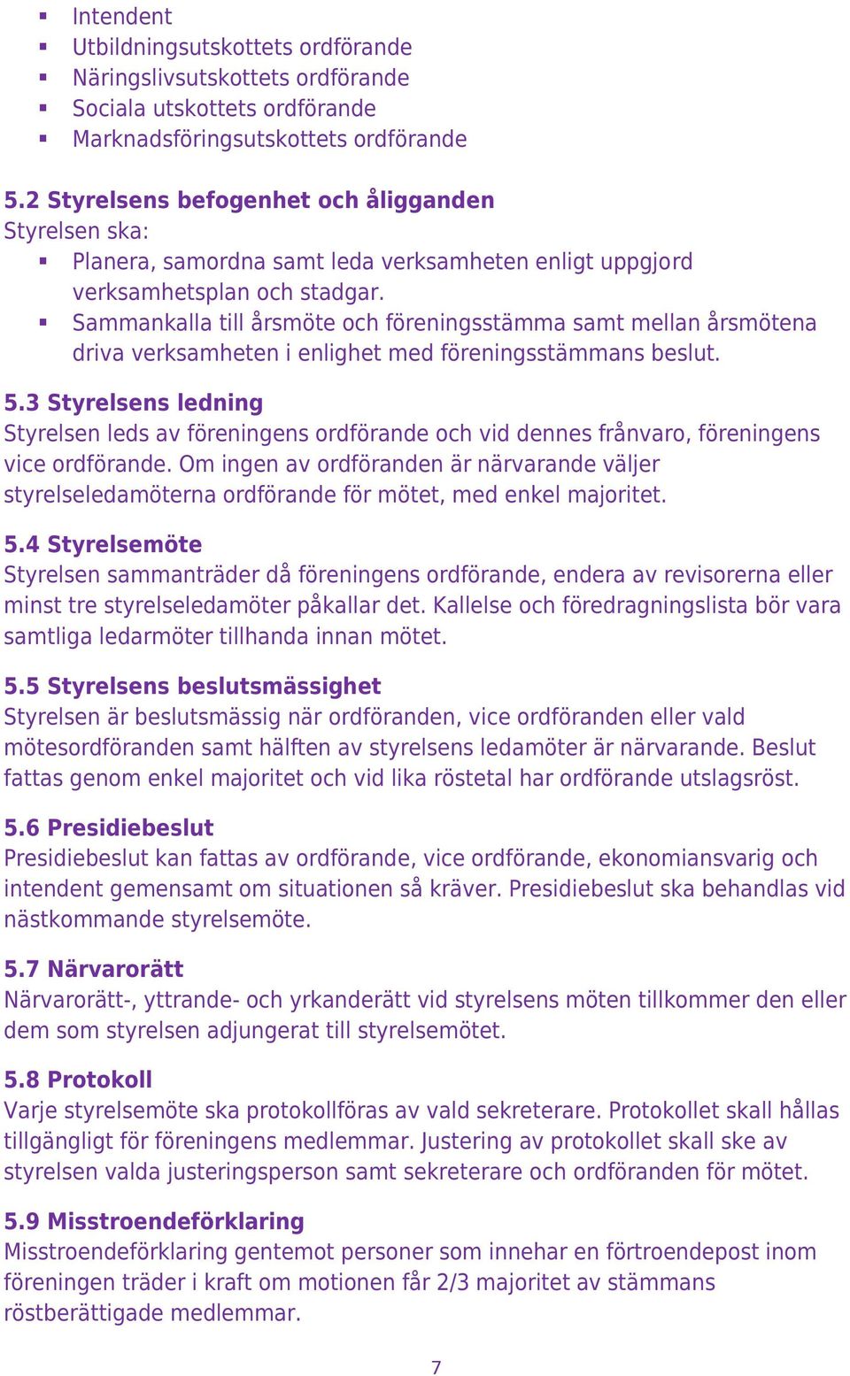 Sammankalla till årsmöte och föreningsstämma samt mellan årsmötena driva verksamheten i enlighet med föreningsstämmans beslut. 5.